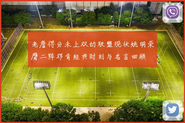 老詹得分未上双的联盟现状姚明荣膺二阵邓肯经典时刻与名言回顾