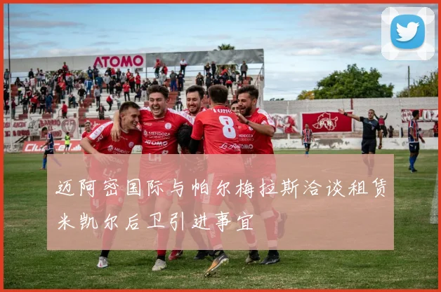 迈阿密国际与帕尔梅拉斯洽谈租赁米凯尔后卫引进事宜