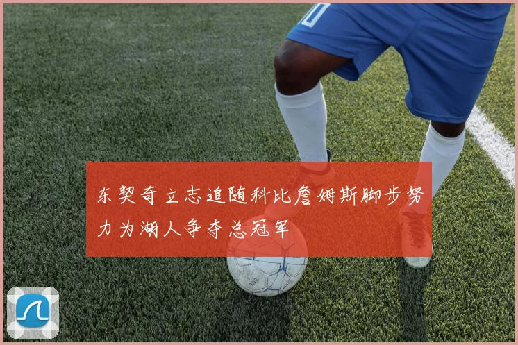 东契奇立志追随科比詹姆斯脚步努力为湖人争夺总冠军